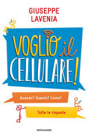 Copertina  Voglio il cellulare! : Quando? Quanto? Come? : Tutte le risposte