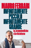 Copertina  Infinitamente piccolo infinitamente grande : io, la nanomedicina e la vita intorno
