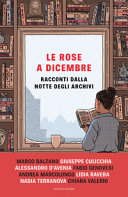 Copertina  Le rose a dicembre : racconti dalla Notte degli archivi