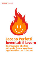 Copertina  Inventati il lavoro : sopravvivere alla fine del posto fisso e svegliarsi ogni mattina con il sorriso