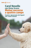Copertina  Mutuo soccorso a quattro zampe : il potere rigenerante dei legami con i nostri animali