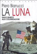 Copertina  La Luna : dallo sbarco alla colonizzazione