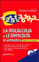 Copertina  La discalculia e le difficoltà in aritmetica : guida con workbook : strategie per una didattica inclusiva, schede e strumenti dal sistema del numero al sistema del calcolo per i DSA