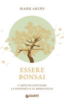 Copertina  Essere bonsai : l'arte di coltivare la pazienza e la meraviglia