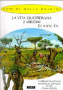 Copertina  La vita quotidiana 2 milioni di anni fa : Fiorenzo Facchini racconta la giornata di un homo habilis