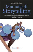 Copertina  Manuale di storytelling : raccontare con efficacia prodotti, marchi e identità d'impresa