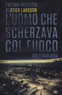 Copertina  L'uomo che scherzava col fuoco : l'ultima inchiesta di Stieg Larsson