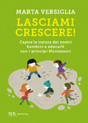 Copertina  Lasciami crescere! : capire la natura dei nostri bambini e educarli con i principi Montessori