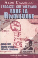Copertina  I ragazzi che volevano fare la rivoluzione : [1968-1978 : storia critica di Lotta continua]