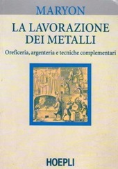 Copertina  la lavorazione dei metalli : oreficeria, argenteria e tecniche complementari