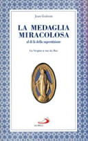 Copertina  La medaglia miracolosa : al di là della superstizione : la Vergine a rue du Bac