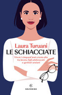 Copertina  Le schiacciate : vivere i cinquantanni a testa alta tra lavoro, figli adolescenti e genitori anziani