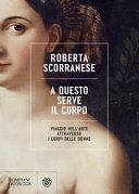 Copertina  A questo serve il corpo : viaggio nell'arte attraverso i corpi delle donne