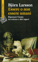 Copertina  Essere o non essere umani : ripensare l'uomo tra scienza e altri saperi