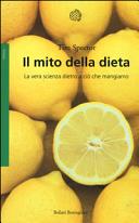 Copertina  Il mito della dieta : la vera scienza dietro a ciò che mangiamo