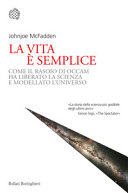 Copertina  La vita è semplice : come il rasoio di Occam ha liberato la scienza e modellato l'universo