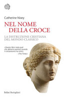 Copertina  Nel nome della Croce : la distruzione cristiana del mondo classico