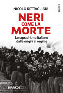Copertina  Neri come la morte : lo squadrismo italiano dalle origini al regime