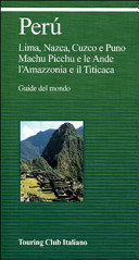 Copertina  Perú : Lima, Nazca, Cuzco e Puno, Machu Picchu e le Ande, l'Amazzonia e il Titicaca
