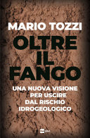 Copertina  Oltre il fango : una nuova visione per uscire dal rischio idrogeologico