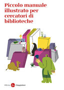 Copertina  Piccolo manuale illustrato per cercatori di biblioteche