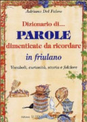 Copertina  Dizionario di... parole dimenticate da ricordare in friulano : vocaboli, curiosità, storia e folclore
