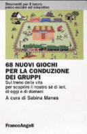 Copertina  68 nuovi giochi per la conduzione dei gruppi : sul treno della vita per scoprire il nuovo sé di ieri, di oggi e di domani