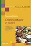 Copertina  Cosmesi naturale in pratica : come fare in casa, con ingredienti comuni e con procedimenti facili, prodotti di bellezza profumati e gustosi