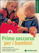 Copertina  Primo soccorso per i bambini : emergenze dalla A alla Z, agire correttamente e con prontezza, misure immediate ed efficaci