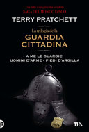 Copertina  La trilogia della guardia cittadina. A me le guardie! ; Uomini d'arme ; Piedi d'argilla