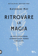 Copertina  Ritrovare la magia : un invito a riscoprire la meraviglia del mondo e della vita