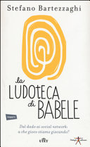 Copertina  La ludoteca di Babele : dal dado ai social network : a che gioco stiamo giocando?