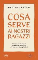 Copertina  Cosa serve ai nostri ragazzi : i nuovi adolescenti spiegati ai genitori, agli insegnanti, agli adulti