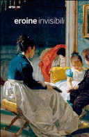 Copertina  Eroine invisibili : storie di donne dalle collezioni della provincia di Napoli e della pinacoteca provinciale di Bari