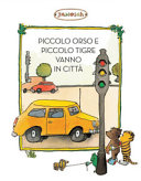 Copertina  Piccolo orso e piccolo tigre vanno in città : la storia di quella volta che Piccolo Orso e Piccolo tigre impararono ad attraversare la strada