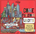 Copertina  Come funziona la città : scopri che cosa c'è dentro, fuori, sopra, sotto la città : con tante finestrelle da sollevare