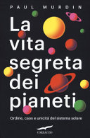 Copertina  La vita segreta dei pianeti : ordine, caos e unicità del sistema solare