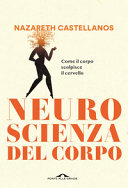 Copertina  Neuroscienza del corpo : come il corpo scolpisce il cervello