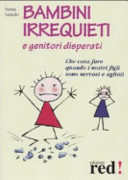 Copertina  Bambini irrequieti e genitori disperati : [che cosa fare quando i nostri figli sono nervosi e agitati]