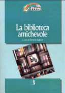Copertina  La biblioteca amichevole : nuove tecnologie per un servizio orientato all'utente