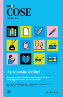 Copertina  A proposito di libri : come nascono e diventano questi oggetti di carta dove leggiamo storie, idee e mondi interi
