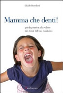 Copertina  Mamma che denti! : guida partica alla salute dei denti del tuo bambino