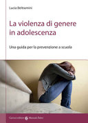 Copertina  La violenza di genere in adolescenza : una guida per la prevenzione a scuola