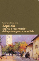 Copertina  Aquileia capitale 'spirituale' della prima guerra mondiale : il carteggio Ricci-Ojetti-mons. Constantini