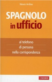 Copertina  Lo spagnolo in ufficio : al telefono, di persona, nella corrispondenza