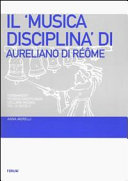 Copertina  Il Musica disciplina di Aureliano di Réôme : fondamenti teorico-disciplinari dell'ars musica nel 9. secolo