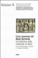 Copertina  L'arca marmorea del Beato Bertrando nel battistero della cattedrale di Udine : la nuova sistemazione, il restauro e le indagini scientifiche