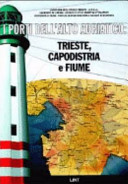 Copertina  I porti dell'alto Adriatico : Trieste, Capodistria e Fiume
