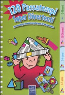 Copertina  120 passatempi super divertenti : per neonati, per bambini dai primi passi all'età prescolare : in casa, all'aperto, in viaggio, creare cose, .