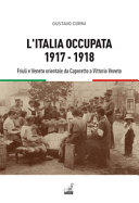 Copertina  L'Italia occupata 1917-1918 : Friuli e Veneto orientale da Caporetto a Vittorio Veneto